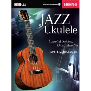 LAGRIMAS J.R. - JAZZ UKULELE COMPING, SOLOING, CHORD MELODIES + AUDIO ONLINE ACCESS