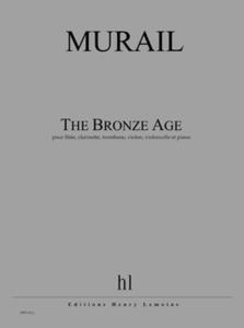 MURAIL TRISTAN - THE BRONZE AGE - FLUTE, CLARINETTE, TROMBONE, VIOLON, VIOLONCELLE ET PIANO (COND)