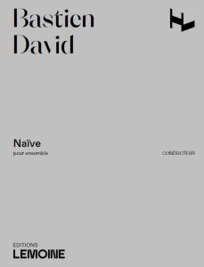 DAVID BASTIEN - NAIVE POUR ENSEMBLE - CONDUCTEUR