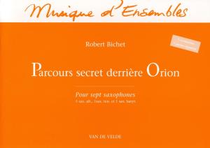 BICHET ROBERT - PARCOURS SECRET DERRIERE ORION - 7 SAXOPHONES (5 ALTOS, 1 TENOR ET 1 BARYTON) (MAT)