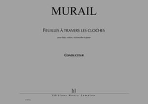 MURAIL TRISTAN - FEUILLES A  TRAVERS LES CLOCHES - FLUTE, VIOLON, VIOLONCELLE ET PIANO (COND PARTI)