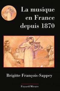 FRANCOIS-SAPPEY BRIGITTE - LA MUSIQUE EN FRANCE DEPUIS 1870 - LIVRE