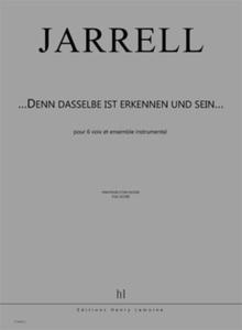 JARRELL MICHAEL - ...DENN DASSELBE IST ERKENNEN UND SEIN... - 6 VOIX ET ENSEMBLE INSTRUMENTAL (COND)