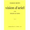 BROWN CHARLES - VISION D'ARIEL - FLUTE OU VIOLON ET PIANO