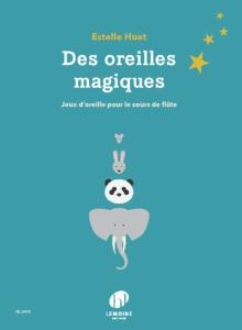 HUET ESTELLE - DES OREILLES MAGIQUES : JEUX D'OREILLE POUR LE COURS DE FLUTE - FORMATION MUSICALE