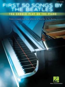BEATLES - FIRST 50 SONGS BY THE BEATLES YOU SHOULD PLAY ON THE PIANO