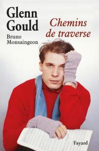 MONSAINGEON BRUNO - GLENN GOULD : CHEMINS DE TRAVERSE - LIVRE