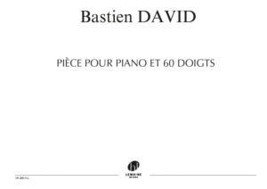 DAVID BASTIEN - PIECE POUR PIANO ET 60 DOIGTS (VENDU PAR LOT DE 3 EXEMPLAIRES)