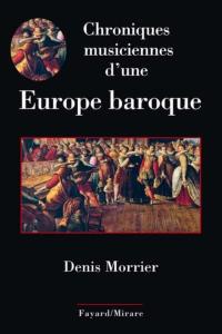 MORRIER DENIS - CHRONIQUES MUSICIENNES D'UNE EUROPE BAROQUE - LIVRE