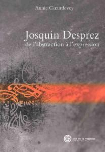 COEURDEVEY ANNIE - JOSQUIN DESPREZ DE l'ABSTRACTION A L'EXPRESSION - LIVRE