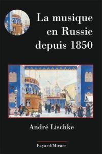 LISCHKE ANDRE - LA MUSIQUE EN RUSSIE DEPUIS 1850 - LIVRE