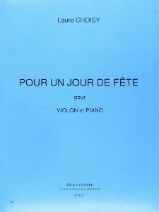 CHOISY LAURE - POUR UN JOUR DE FETE - VIOLON ET PIANO