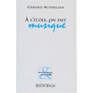 AUTHELAIN GERARD - A L'ECOLE ON FAIT MUSIQUE - PEDAGOGIE SCOLAIRE