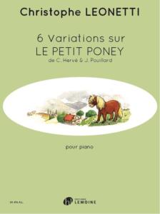 LEONETTI CHRISTOPHE - 6 VARIATIONS SUR LE PETIT PONEY DE C. HERVE ET J. POUILLARD - PIANO