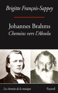 FRANCOIS-SAPPEY BRIGITTE - JOHANNES BRAHMS : CHEMINS VERS L'ABSOLU - LIVRE