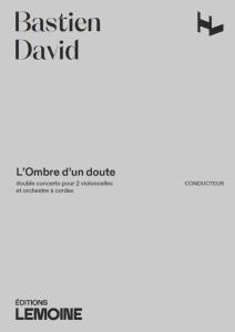DAVID BASTIEN - L'OMBRE D'UN DOUTE (DOUBLE CONCERTO POUR 2 VIOLONCELLES ET ORCHESTRE A CORDES) - CONDUCTEUR