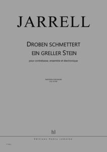 JARRELL MICHAEL - DROBEN SCHMETTERT EIN GRELLER STEIN - CONTREBASSE, ENSEMBLE ET ELECTRONIQUE (COND)