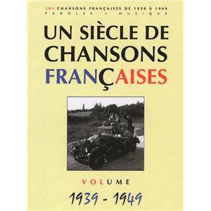 UN SIECLE DE CHANSONS FRANCAISES 1939 - 1949